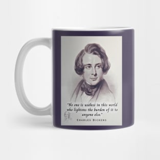 Charles Dickens portrait and quote: No one is useless in this world who lightens the burden of it for anyone else. Mug